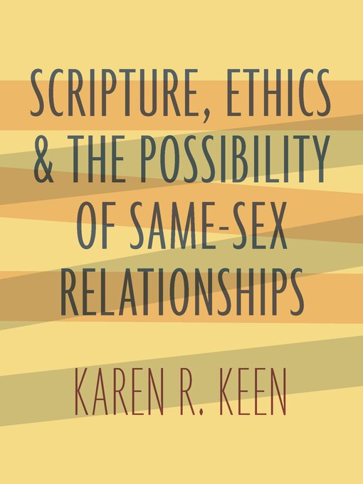 Title details for Scripture, Ethics, and the Possibility of Same-Sex Relationships by Karen R. Keen - Available